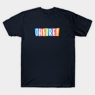 Oh Sure! T-Shirt